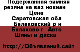 Подержанная зимняя резина на ваз нокиан 14/185-60 › Цена ­ 1 100 - Саратовская обл., Балаковский р-н, Балаково г. Авто » Шины и диски   